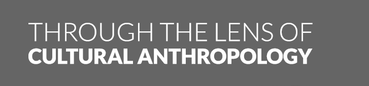 Through the Lens of Cultural Anthropology Through the Lens of Cultural Anthropology